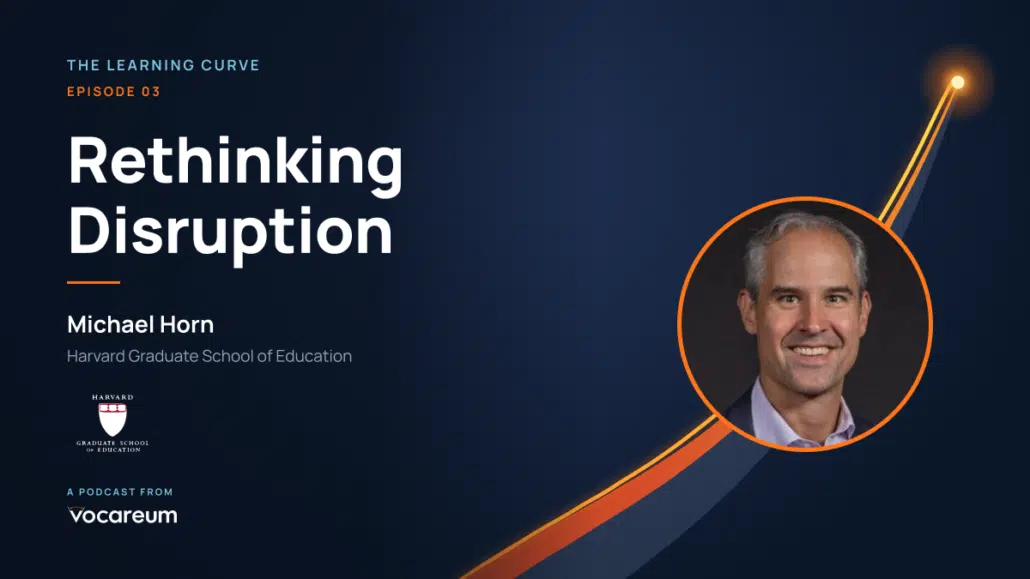 Episode 3 of The Learning Curve: Rethinking Disruption, with Michael Horn, co-author of Disrupting Class.